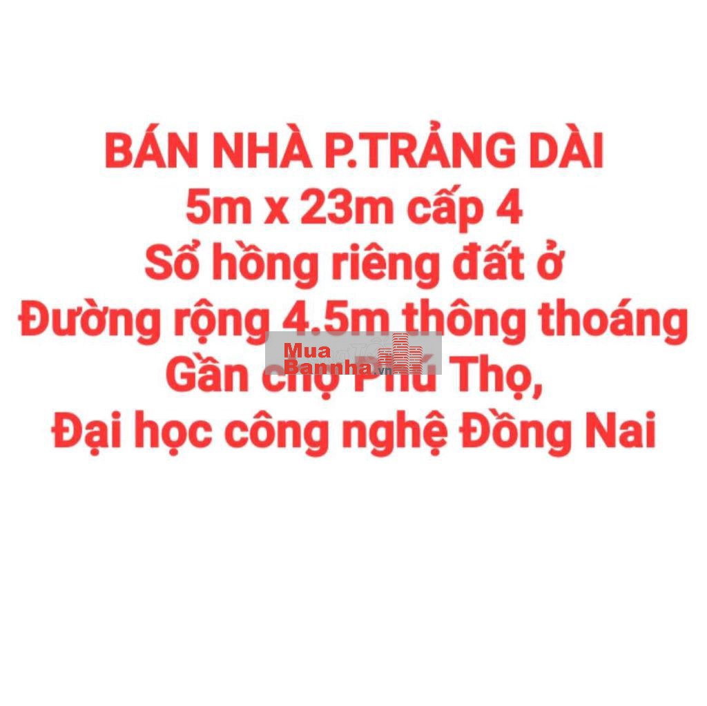 BÁN NHÀ TRẢNG DÀI KP5, SỔ HỒNG RIÊNG, ĐƯỜNG RỘNG 4.5m GẦN CHỢ PHÚ THỌ