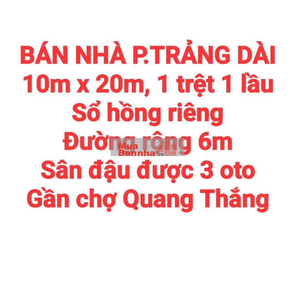 BÁN NHÀ TRẢNG DÀI, 1TRỆT 1LẦU, SỔ HỒNG RIÊNG, ĐƯỜNG 6m, SÂN ĐẬU 3 OTO