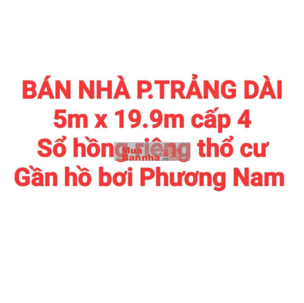 BÁN NHÀ TRẢNG DÀI, SỔ HỒNG RIÊNG THỔ CƯ, GẦN HỒ BƠI PHƯƠNG NAM