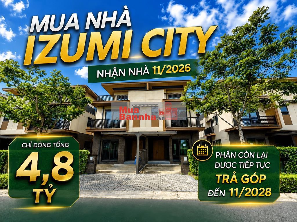 Mua Nhà Izumi City - Nhận Nhà 11/2026, Chỉ Đóng Tổng 4,8 Tỷ!